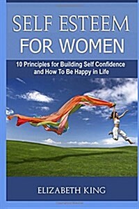 Self Esteem for Women: Self Esteem and Dating Advice for Women. the Ultimate Guide to Building Self Confidence and the Best Dating Tips (Dati (Paperback)