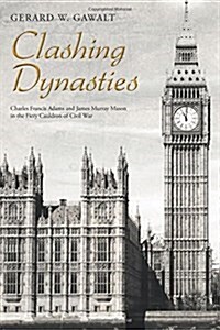 Clashing Dynasties: Charles Francis Adams and James Murray Mason in the Fiery Cauldron of Civil War (Paperback)
