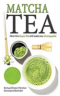 Matcha Tea: How This Super-Tea Will Make You Unstoppable (Paperback)