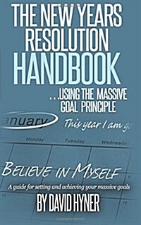 The New Years Resolution Handbook: ... Using the Massive Goal Principle. a Guide for Setting and Achieving Your Massive Goals (Paperback)