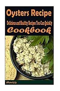 Oysters Recipe: Delicious and Healthy Recipes You Can Quickly & Easily Cook (Paperback)