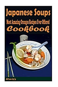 Japanese Soups: Most Amazing Oranges Recipes Ever Offered (Paperback)