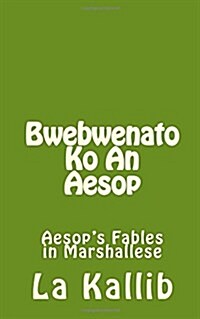 Bwebwenato Ko an Aesop: Aesops Fables in Marshallese (Paperback)