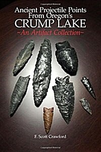 Ancient Projectile Points from Oregons Crump Lake: An Artifact Collection (Paperback)
