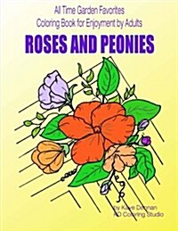 Roses and Peonies: All Time Garden Favorites: Coloring Book for Enjoyment by Adults (Paperback)