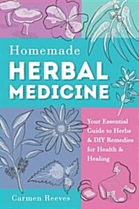 Homemade Herbal Medicine: Your Essential Guide to Herbs & DIY Remedies for Health & Healing (Paperback)