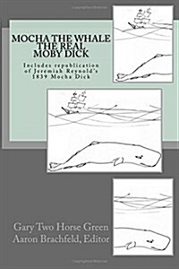 Mocha the Whale - The Real Moby Dick: With Transcription of Jeremiah Reynolds Mocha Dick (Paperback)