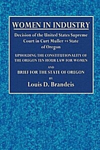 Women in Industry: Decision of the United States Supreme Court in Curt Muller vs. State of Oregon (Paperback)
