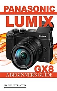 Panasonic Lumix Gx8: A Beginners Guide (Paperback)