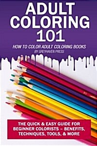 Adult Coloring 101: Your Guide for the Best Adult Coloring Book, Colored Pencils, Coloring Markers & More (Paperback)