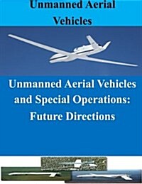 Unmanned Aerial Vehicles and Special Operations: Future Directions (Paperback)