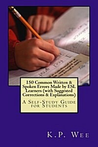 150 Common Written & Spoken Errors Made by ESL Learners (with Suggested Corrections & Explanations): A Self-Study Guide for Students (Paperback)