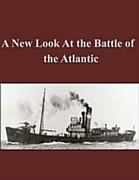 A New Look at the Battle of the Atlantic (Paperback)