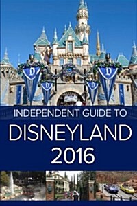 The Independent Guide to Disneyland 2016 (Paperback)