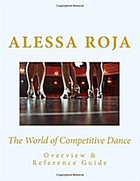 The World of Competitive Dance: Overview & Reference Guide (Paperback)