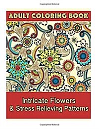 Adult Coloring Book: Intricate Flowers & Stress Relieving Patterns (Paperback)
