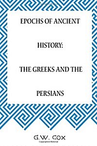 Epochs of Ancient History: The Greeks and the Persians (Paperback)