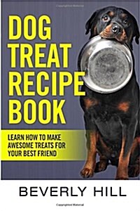 Dog Treat Recipe Book: Learn How to Make Treats for Your Best Friend (Paperback)