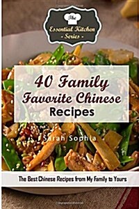 40 Family Favorite Chinese Recipes: The Best Chinese Recipes from My Family to Yours (Paperback)