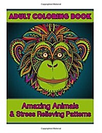 Adult Coloring Book: Amazing Animals & Stress Relieving Patterns (Paperback)