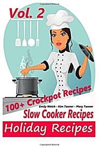 Slow Cooker Recipes - Holiday Recipes Vol. #2 - 100+ Crockpot Recipes (Paperback)