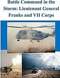 Battle Command in the Storm: Lieutenant General Franks and VII Corps (Paperback)