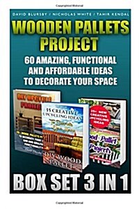 Wooden Pallets Project Box Set 3 in 1 60 Amazing, Functional and Affordable Idea: DIY Household Hacks, Wood Pallets, Wood Pallet Projects, DIY Decorat (Paperback)