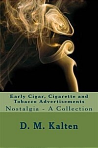 Early Cigar, Cigarette and Tobacco Advertisements: Nostalgia - A Collection (Paperback)