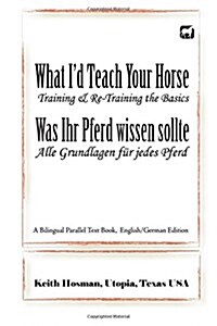 What Id Teach Your Horse / Was Ihr Pferd Wissen Sollte: A Bilingual Parallel Text Book, English/German Edition (Paperback)