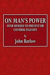 On Mans Power Over Himself to Prevent or Control Insanity (Paperback)