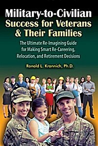 Military-To-Civilian Success for Veterans and Their Families: The Ultimate Re-Imagining Guide for Making Smart Re-Careering, Relocation, and Retiremen (Paperback)