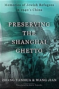 Preserving the Shanghai Ghetto: Memories of Jewish Refugees in 1940s China (Paperback)