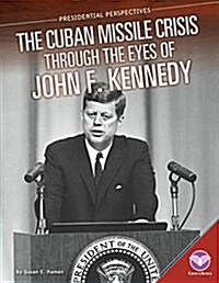 Cuban Missile Crisis Through the Eyes of John F. Kennedy (Library Binding)