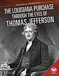 Louisiana Purchase Through the Eyes of Thomas Jefferson (Library Binding)
