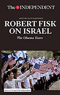 Robert Fisk on Israel: The Obama Years (Paperback)