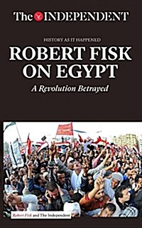 Robert Fisk on Egypt: A Revolution Betrayed (Paperback)