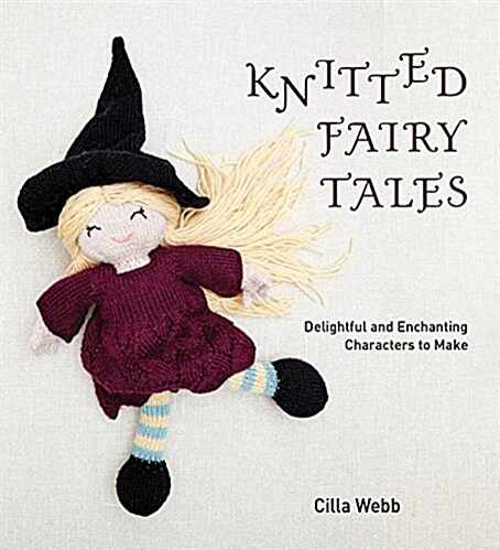 Knitted Fairy Tales: Delightful and Enchanting Characters to Make (Paperback)