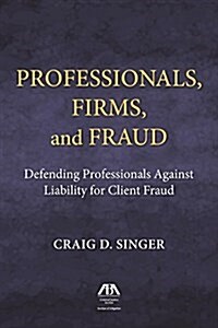 Professionals, Firms and Frauds: Defending Professionals Against Liability for Client Fraud (Paperback)