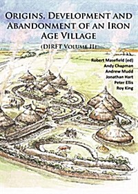 Origins, Development and Abandonment of an Iron Age Village : Further Archaeological Investigations for the Daventry International Rail Freight Termin (Paperback)