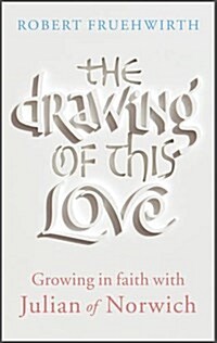 The Drawing of This Love : Growing in Faith with Julian of Norwich (Paperback)