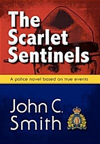 The Scarlet Sentinels: An Rcmp Novel Based on True Events (Hardcover)