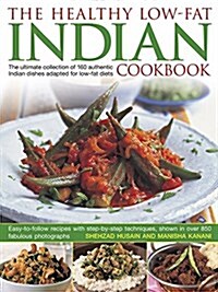 Healthy Low Fat Indian Cooking : The Ultimate Collection of 160 Authentic Indian Dishes Adapted for Low-Fat Diets (Hardcover)