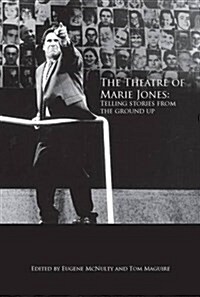 The Theatre of Marie Jones: Telling Stories from the Ground Up (Paperback)