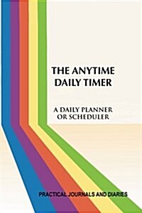 The Anytime Daily Timer: A Daily Planner or Scheduler (Paperback)