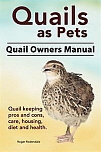Quails as Pets. Quail Owners Manual. Quail Keeping Pros and Cons, Care, Housing, Diet and Health. (Paperback)