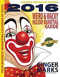 2016 Weird & Wacky Holiday Marketing Guide: Your business marketing calendar of ideas (Paperback, 8)