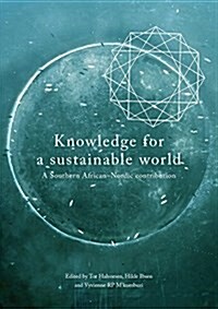 Knowledge for a Sustainable World. a Southern African-Nordic Contribution (Paperback)