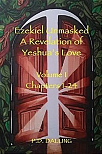 Ezekiel Unmasked a Revelation of Yeshuas Love (Paperback, Vol. 1)