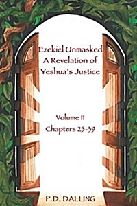 Ezekiel Unmasked a Revelation of Yeshuas Justice (Paperback)