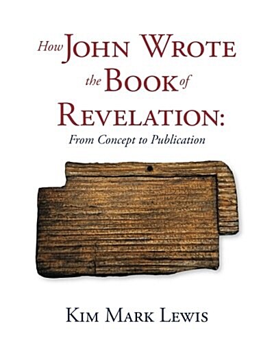 How John Wrote the Book of Revelation: From Concept to Publication (Paperback)